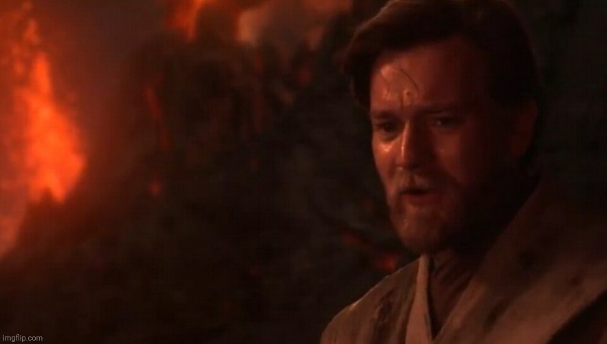 You were my brother Anakin! I loved you...  | image tagged in you were my brother anakin i loved you | made w/ Imgflip meme maker