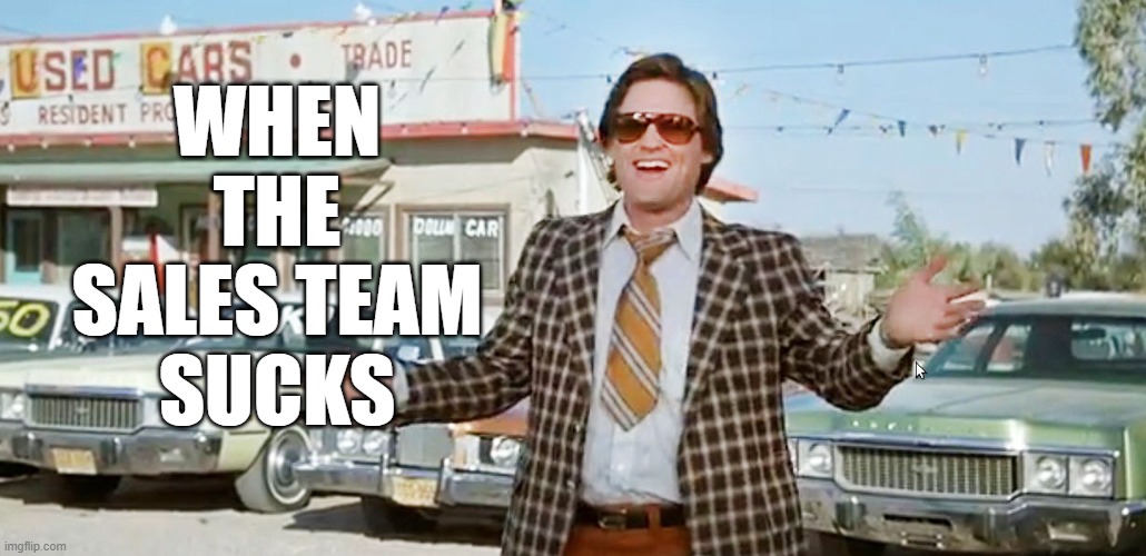 used car salesman | WHEN
THE
SALES TEAM
SUCKS | image tagged in used car salesman | made w/ Imgflip meme maker