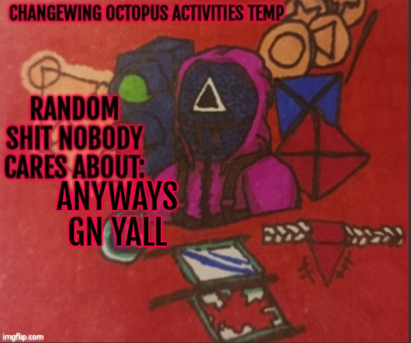 Changewing yapping template thingy | ANYWAYS GN YALL | image tagged in changewing yapping template thingy | made w/ Imgflip meme maker