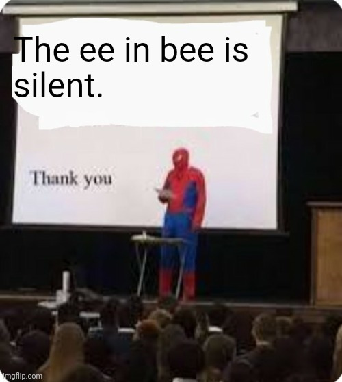 The ee in bee is silent | The ee in bee is
silent. | image tagged in the ea in tea is silent,memes,funny,spiderman | made w/ Imgflip meme maker