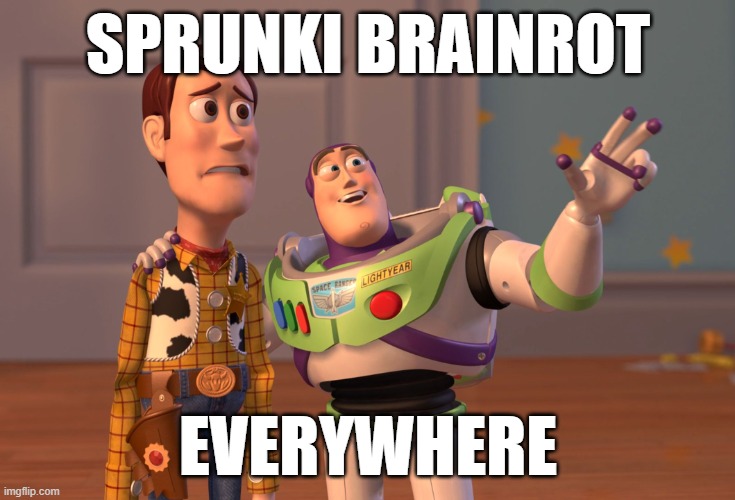 SERIOUSLY, WHEN WILL THIS EVER STOP?! NO WONDER NYANKO CANCELLED IT! | SPRUNKI BRAINROT; EVERYWHERE | image tagged in memes,x x everywhere,sprunki,brainrot,youtube,oh no cringe | made w/ Imgflip meme maker