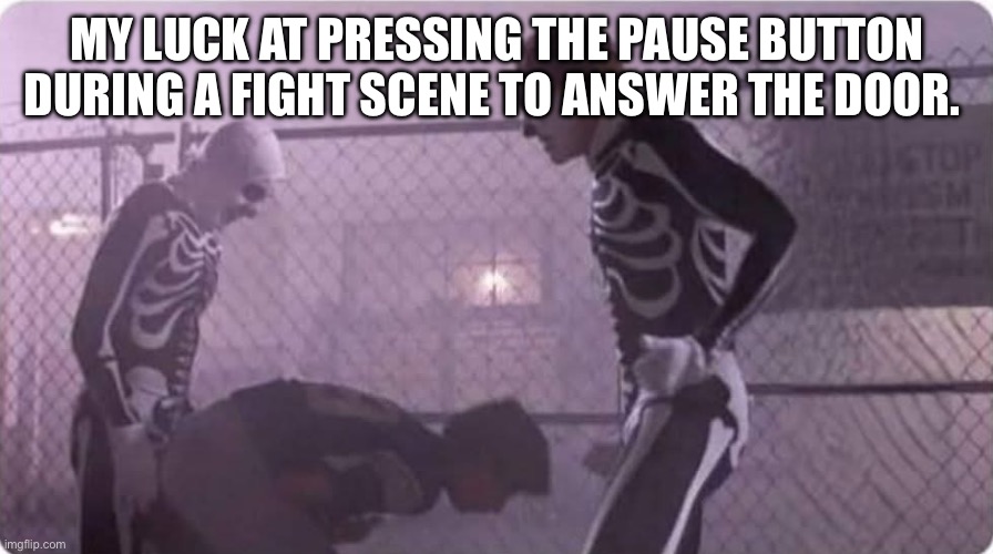 The karate kid cobra Kai | MY LUCK AT PRESSING THE PAUSE BUTTON DURING A FIGHT SCENE TO ANSWER THE DOOR. | image tagged in mr miyagi,karate kid,cobra kai,funny memes,mma,fighting | made w/ Imgflip meme maker