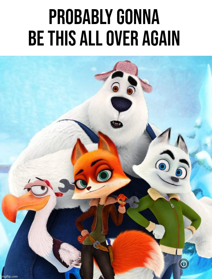 Arctic Dogs(2019)-The Main Character's | Probably gonna be this all over again | image tagged in arctic dogs 2019 -the main character's | made w/ Imgflip meme maker