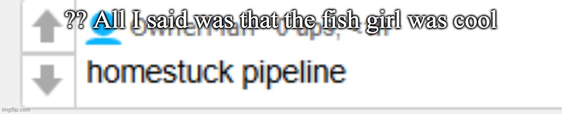 ?? All I said was that the fish girl was cool | made w/ Imgflip meme maker
