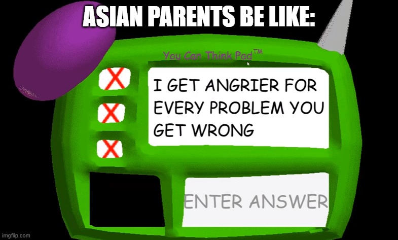 ASIAN PARENTS BE LIKE: | image tagged in memes | made w/ Imgflip meme maker