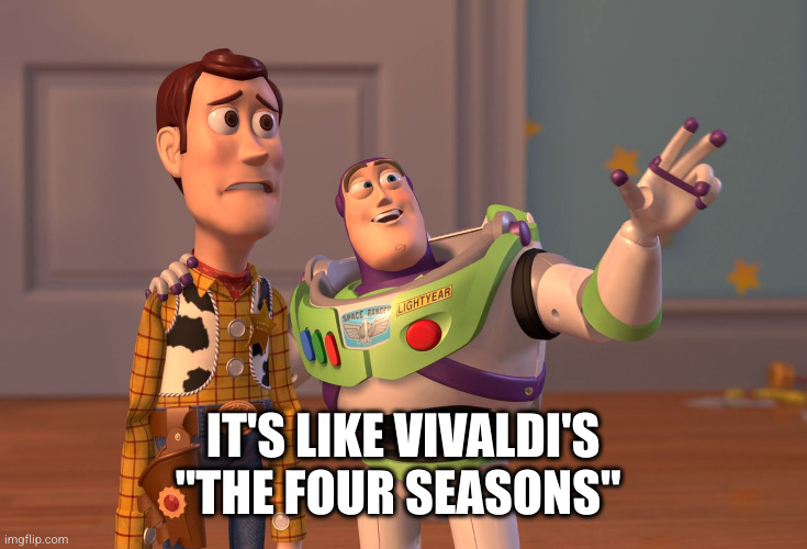 IT'S LIKE VIVALDI'S "THE FOUR SEASONS" | image tagged in memes,x x everywhere | made w/ Imgflip meme maker