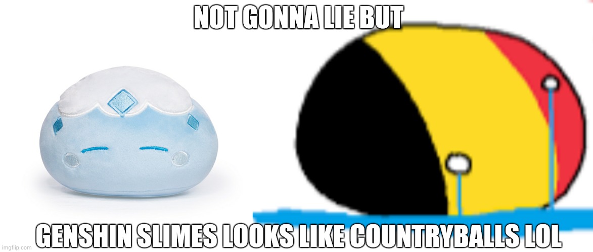 bruh fr | NOT GONNA LIE BUT; GENSHIN SLIMES LOOKS LIKE COUNTRYBALLS LOL | image tagged in cryo slime v2,belgium is crying,genshin impact,countryballs | made w/ Imgflip meme maker