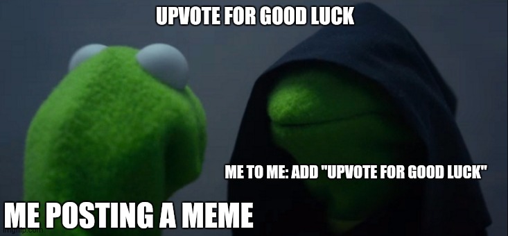 Evil Kermit | UPVOTE FOR GOOD LUCK; ME TO ME: ADD "UPVOTE FOR GOOD LUCK"; ME POSTING A MEME | image tagged in memes,evil kermit | made w/ Imgflip meme maker