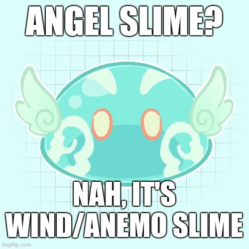 Anemo slime | ANGEL SLIME? NAH, IT'S WIND/ANEMO SLIME | image tagged in anemo slime,bruh,genshin impact | made w/ Imgflip meme maker