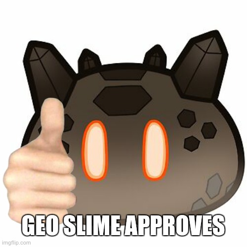 Geo slime | GEO SLIME APPROVES | image tagged in geo slime | made w/ Imgflip meme maker