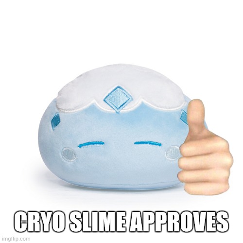 Cryo slime v2 | CRYO SLIME APPROVES | image tagged in cryo slime v2 | made w/ Imgflip meme maker