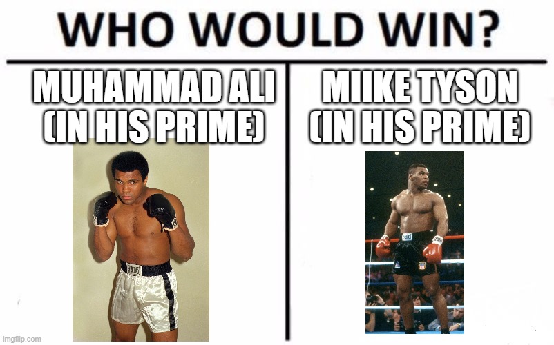 I just want some people's opinions | MUHAMMAD ALI (IN HIS PRIME); MIIKE TYSON (IN HIS PRIME) | image tagged in memes,who would win | made w/ Imgflip meme maker