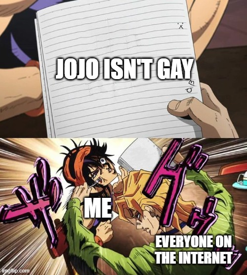 I respect your opinions guys (even tho i don't agree ?) | JOJO ISN'T GAY; ME; EVERYONE ON THE INTERNET | image tagged in jojo | made w/ Imgflip meme maker