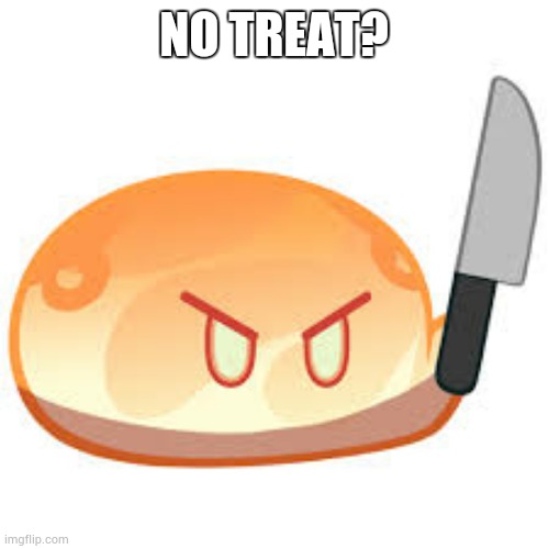 Pyro slime with knife | NO TREAT? | image tagged in pyro slime with knife | made w/ Imgflip meme maker