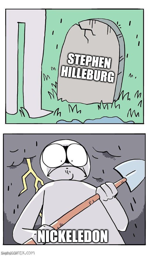 Dig Up Grave | STEPHEN HILLEBURG; NICKELEDON | image tagged in dig up grave,spongebob,rip stephen hikeburg | made w/ Imgflip meme maker