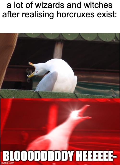 Horcruxes are LITERALLY the most terrifying pieces of the Dark Arts | a lot of wizards and witches after realising horcruxes exist:; BLOOODDDDDY HEEEEEE- | image tagged in screaming bird,harry potter,horcrux,funny,memes,terrifying | made w/ Imgflip meme maker
