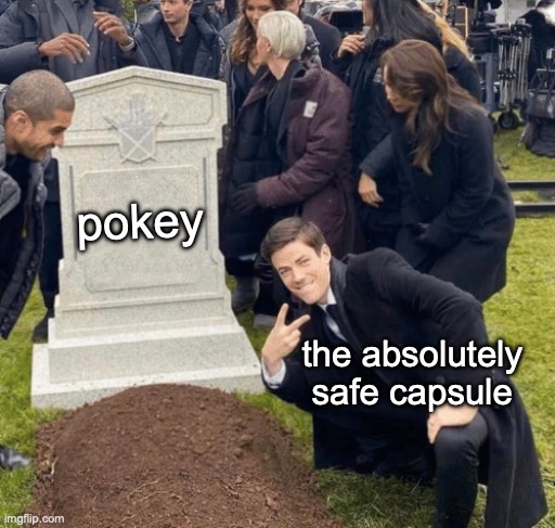 Bro's cooked for eternity | pokey; the absolutely safe capsule | image tagged in grant gustin over grave,mother 3,earthbound,funny,memes,i'm cooked | made w/ Imgflip meme maker