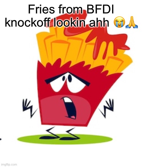 Fries from BFDI knockoff lookin ahh 😭🙏 | made w/ Imgflip meme maker