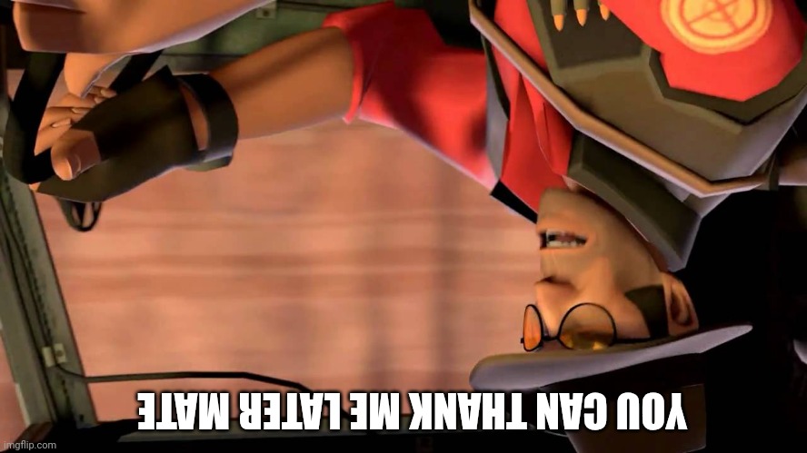 TF2 Sniper driving | YOU CAN THANK ME LATER MATE | image tagged in tf2 sniper driving | made w/ Imgflip meme maker