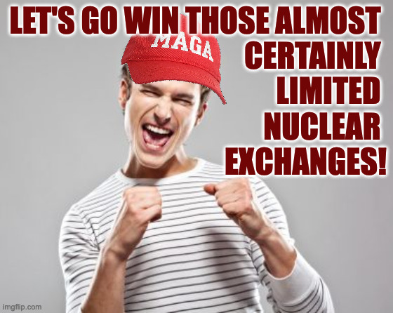 happy guy | LET'S GO WIN THOSE ALMOST 
CERTAINLY 
LIMITED 
NUCLEAR 
EXCHANGES! | image tagged in happy guy | made w/ Imgflip meme maker