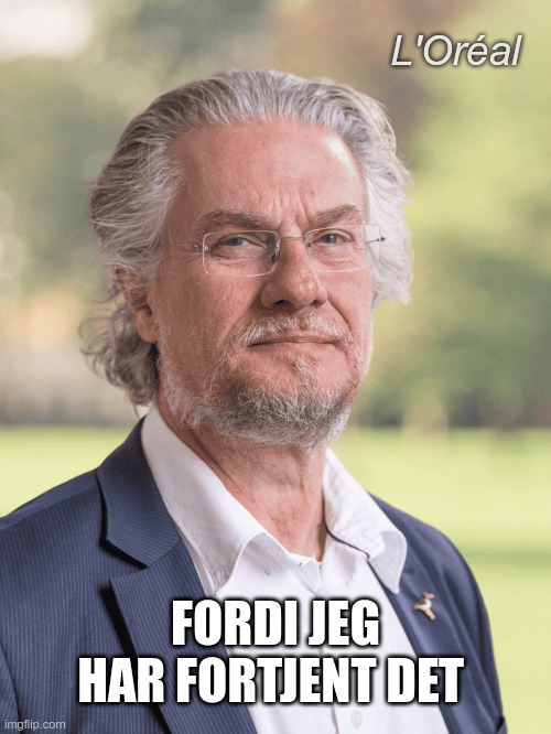 L'Oréal; FORDI JEG HAR FORTJENT DET | made w/ Imgflip meme maker