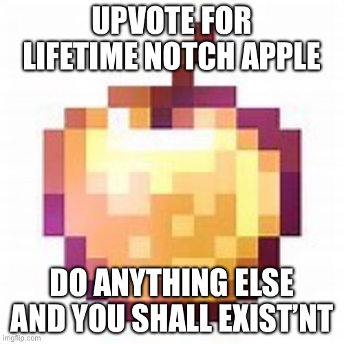 The fish | UPVOTE FOR LIFETIME NOTCH APPLE; DO ANYTHING ELSE AND YOU SHALL EXIST’NT | image tagged in enchanted apple,not upvote begging,minecraft movie | made w/ Imgflip meme maker