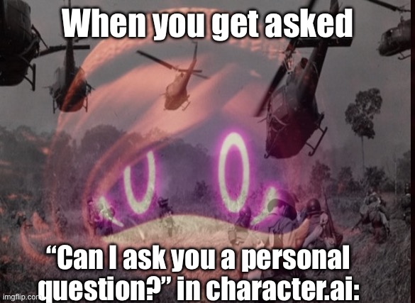 Everyone hates this, even I do. | When you get asked; “Can I ask you a personal question?” in character.ai: | image tagged in uzi ptsd | made w/ Imgflip meme maker