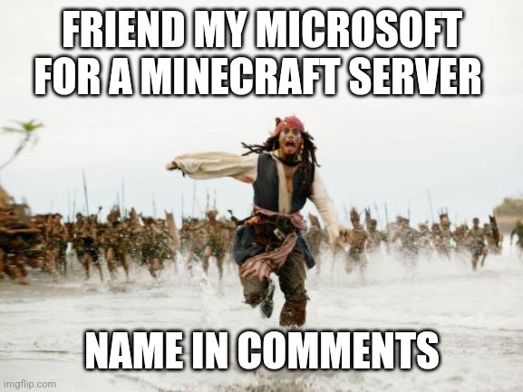 Jack Sparrow Being Chased Meme | FRIEND MY MICROSOFT FOR A MINECRAFT SERVER; NAME IN COMMENTS | image tagged in memes,jack sparrow being chased | made w/ Imgflip meme maker