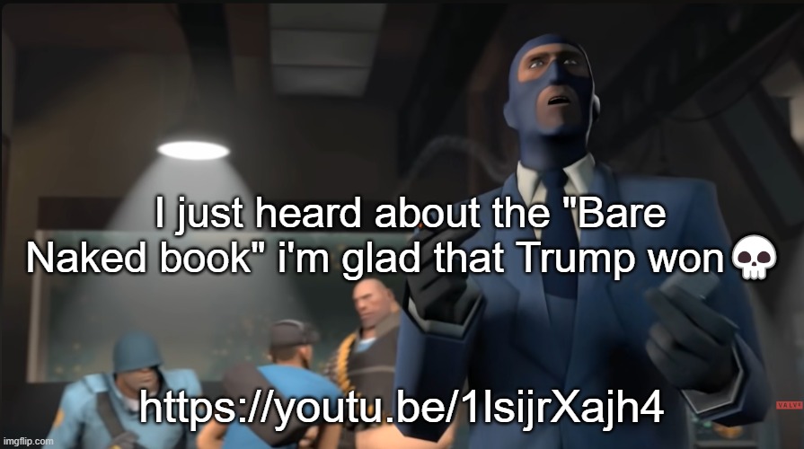 Meet the spy | I just heard about the "Bare Naked book" i'm glad that Trump won💀; https://youtu.be/1lsijrXajh4 | image tagged in meet the spy | made w/ Imgflip meme maker