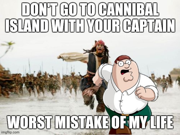 Escape 2: Electric Boogaloo | DON'T GO TO CANNIBAL ISLAND WITH YOUR CAPTAIN; WORST MISTAKE OF MY LIFE | image tagged in memes,jack sparrow being chased,worst mistake of my life | made w/ Imgflip meme maker