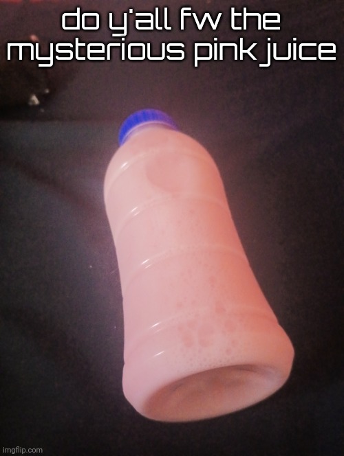 mysterious pink liquid bottle | do y'all fw the mysterious pink juice | image tagged in mysterious pink liquid bottle | made w/ Imgflip meme maker