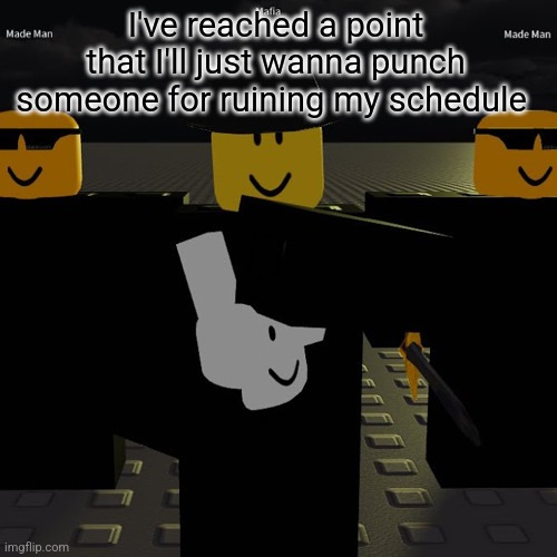 man | I've reached a point that I'll just wanna punch someone for ruining my schedule | image tagged in mafia | made w/ Imgflip meme maker