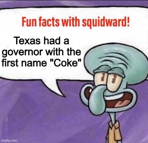 Fun Facts with Squidward | Texas had a governor with the first name "Coke" | image tagged in fun facts with squidward | made w/ Imgflip meme maker