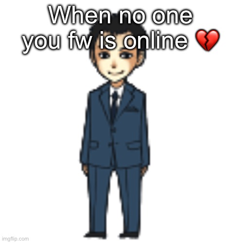 Moriarty but a shimeji | When no one you fw is online 💔 | image tagged in moriarty but a shimeji | made w/ Imgflip meme maker