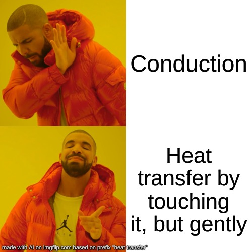 Drake Hotline Bling | Conduction; Heat transfer by touching it, but gently | image tagged in memes,drake hotline bling | made w/ Imgflip meme maker