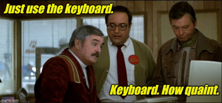 Scottie keyboard | Just use the keyboard. Keyboard. How quaint. | image tagged in scottie computer | made w/ Imgflip meme maker