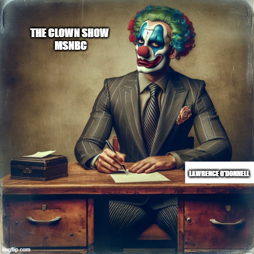 Clown Show | THE CLOWN SHOW 
MSNBC; LAWRENCE O'DONNELL | made w/ Imgflip meme maker