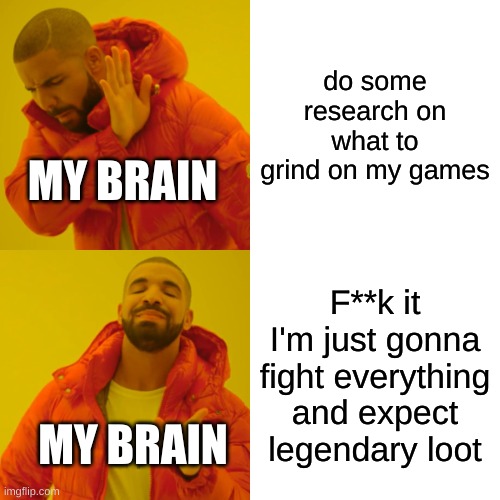 At least I'll get some exp | do some research on what to grind on my games; MY BRAIN; F**k it I'm just gonna fight everything and expect legendary loot; MY BRAIN | image tagged in memes,drake hotline bling,gaming | made w/ Imgflip meme maker