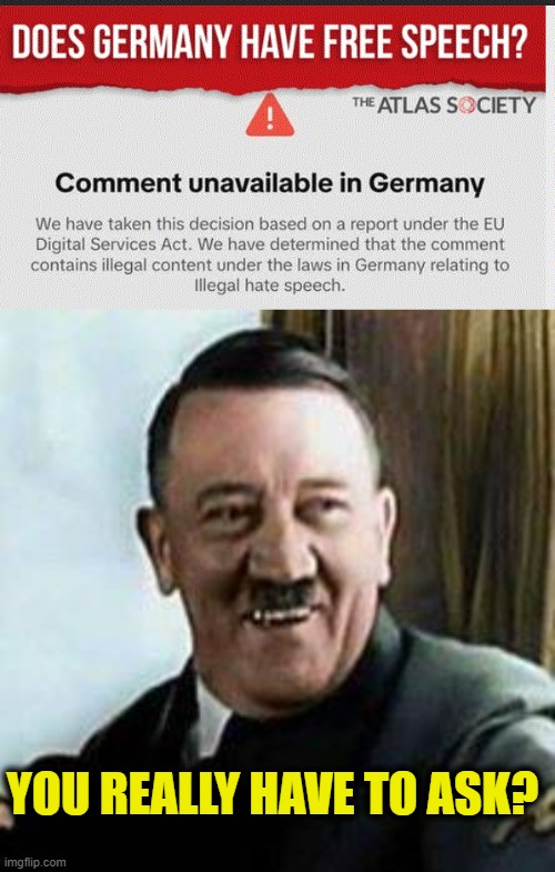 YOU REALLY HAVE TO ASK? | image tagged in laughing hitler | made w/ Imgflip meme maker