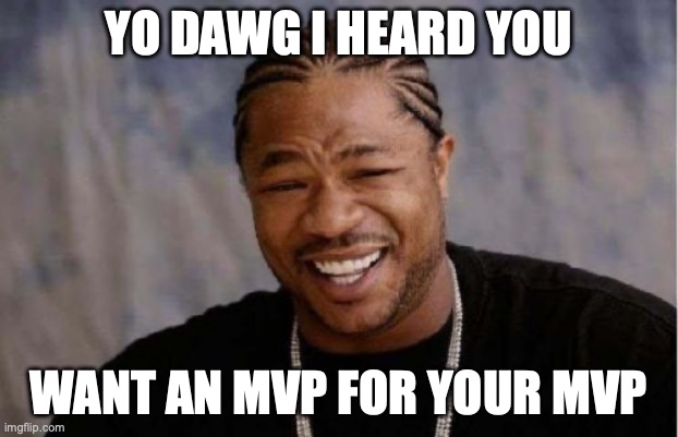 Yo Dawg Heard You Meme | YO DAWG I HEARD YOU; WANT AN MVP FOR YOUR MVP | image tagged in memes,yo dawg heard you | made w/ Imgflip meme maker