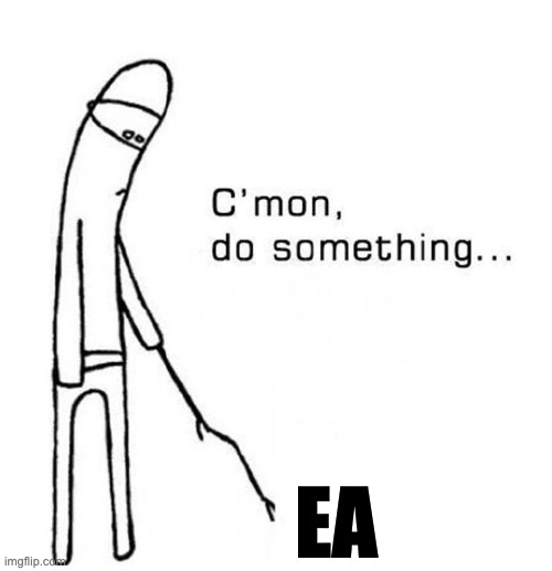 cmon do something | EA | image tagged in cmon do something | made w/ Imgflip meme maker