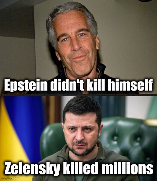 Combining the 2 News stories of the day | Zelensky killed millions | image tagged in selensky,epstein,we should introduce them,pedophile,thief murderer,are you two friends | made w/ Imgflip meme maker