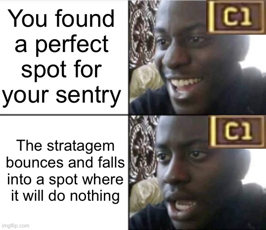 Stratagem pain | You found a perfect spot for your sentry; The stratagem bounces and falls into a spot where it will do nothing | image tagged in good then bad,gaming | made w/ Imgflip meme maker