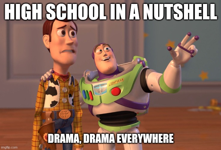 basically sums up my hs experience | HIGH SCHOOL IN A NUTSHELL; DRAMA, DRAMA EVERYWHERE | image tagged in memes,high school,drama | made w/ Imgflip meme maker