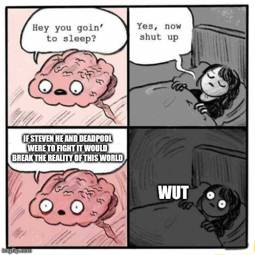 Oh no | IF STEVEN HE AND DEADPOOL WERE TO FIGHT IT WOULD BREAK THE REALITY OF THIS WORLD; WUT | image tagged in hey you going to sleep | made w/ Imgflip meme maker