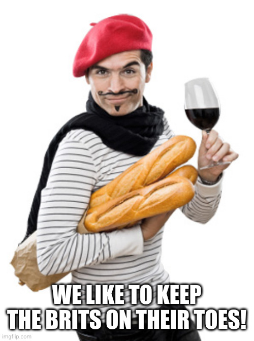 le frenchman | WE LIKE TO KEEP THE BRITS ON THEIR TOES! | image tagged in le frenchman | made w/ Imgflip meme maker