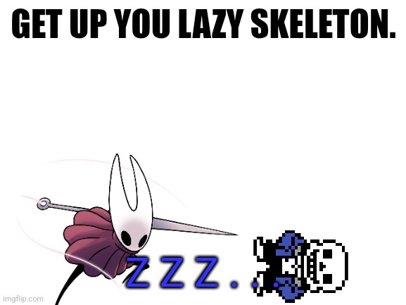 Blank White Template | GET UP YOU LAZY SKELETON. Z Z Z . . . | image tagged in blank white template | made w/ Imgflip meme maker