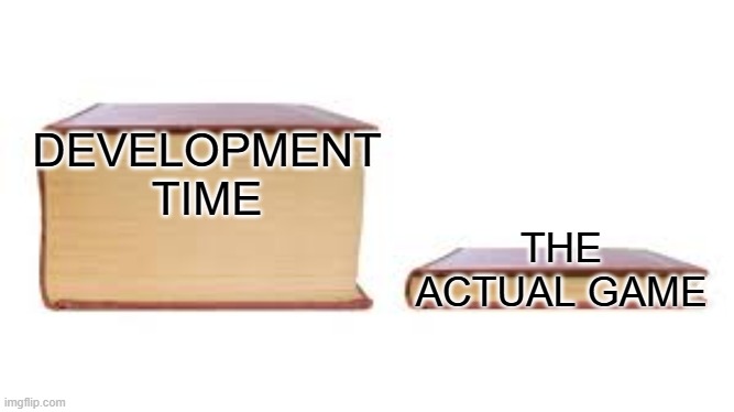 Video Games today | DEVELOPMENT TIME; THE ACTUAL GAME | image tagged in big book small book,video games,gaming,playstation,nintendo,xbox | made w/ Imgflip meme maker