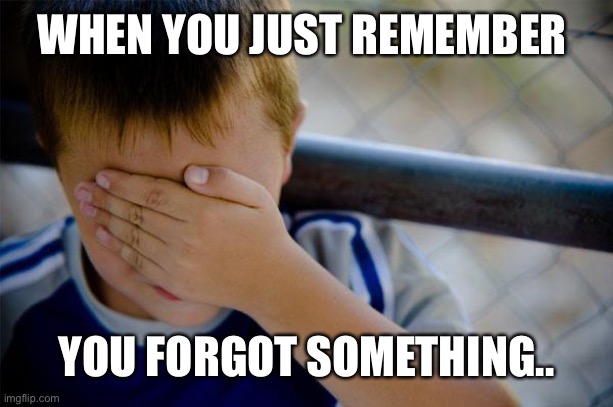 Confession Kid Meme | WHEN YOU JUST REMEMBER; YOU FORGOT SOMETHING.. | image tagged in memes,confession kid | made w/ Imgflip meme maker