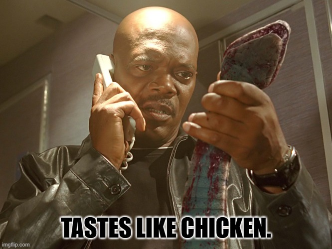 samuel jackson snake on a plane | TASTES LIKE CHICKEN. | image tagged in samuel jackson snake on a plane | made w/ Imgflip meme maker